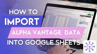 How To Get Alpha Vantage Data in Google Sheets Using A Free API