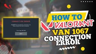 How to Fix Valorant Van 1067 Connection Error (2024)