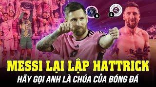 MESSI VÀO SÂN VÀ LẬP HATTRICK THỨ HAI LIÊN TIẾP VÀO LÚC 6H50: HÃY GỌI ANH LÀ CHÚA CỦA BÓNG ĐÁ