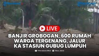 LIVE- Banjir Grobogan, 600 Rumah Warga Tergenang, Jalur KA Stasiun Gubug Karangjati Lumpuh