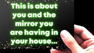 This is about you and the mirror you are having in your house... God