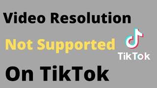 How to Fix TikTok Video Resolution Not Supported At This Time