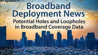 Potential Holes and Loopholes in FCC Broadband Coverage Data