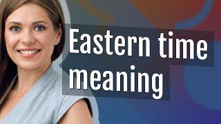 Eastern time | meaning of Eastern time