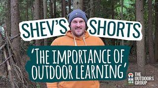 Shev's Shorts - The Importance of Outdoor Learning