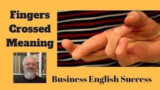 Fingers Crossed Meaning - What Does Fingers Crossed Mean? Business English Success