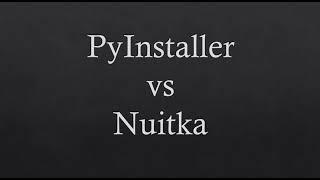 Pyinstaller vs Nuitka comparison