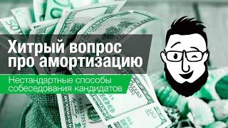 Нестандартное интервью? Хитрый вопрос про амортизацию!