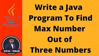 10 | Java Program To Find Maximum Number Out of Three Numbers | Java Boolean Operator