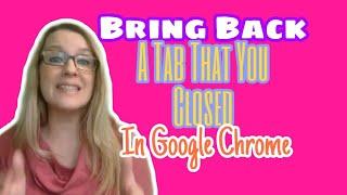 Bring back a tab that you closed in Google Chrome