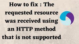 How to fix : The requested resource was received using an HTTP method that is not supported