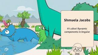 It's alive! Dynamic components in Angular | Shmuela Jacobs | AngularConnect 2018