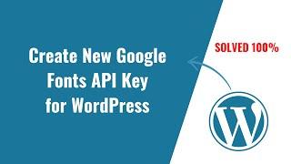 How to create new Google Fonts API key for WordPress