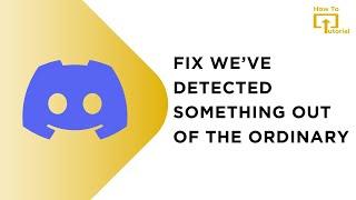 How to Fix Discord we've Detected Something out of the Ordinary