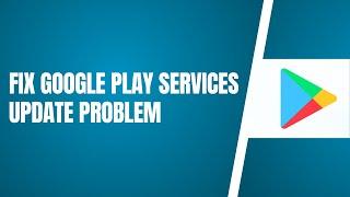 Google Play Services Update Problem (Fixed)