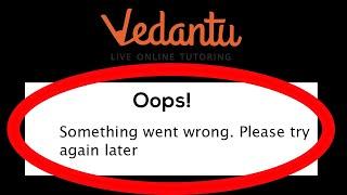 Fix Vedantu Oops Something Went Wrong Error Please Try Again Later