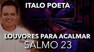 AO VIVO - 20h30 - LOUVORES PARA ACALMAR - SALMO 23 -  Italo Poeta