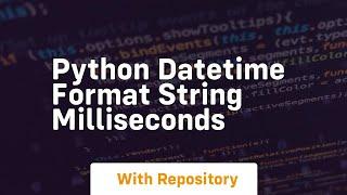 python datetime format string milliseconds