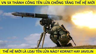 Nóng! Việt Nam sản xuất thành công tên lửa chống tăng thế hệ mới, Kornet hay Javelin đây.