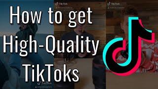 How to Get High Quality TikTok Videos