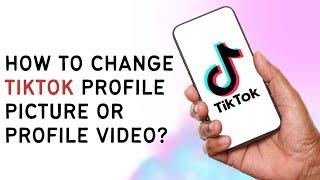 How To Change TikTok Profile Picture Or Profile Video