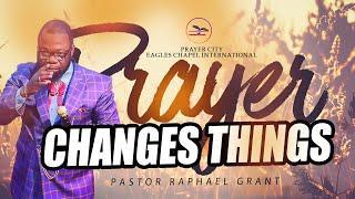 PRAYER CHANGES THINGS | BY PASTOR RAPHAEL GRANT