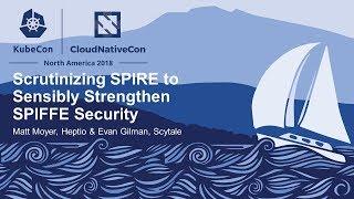 Scrutinizing SPIRE to Sensibly Strengthen SPIFFE Security- Matt Moyer, Heptio & Evan Gilman, Scytale