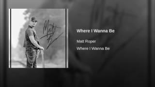 Matt Roper Where I Wanna Be.    Country music, original song, studio recorded