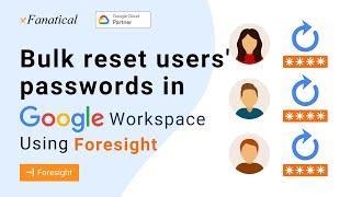 Bulk reset users passwords in Google Workspace using xFanatical Foresight