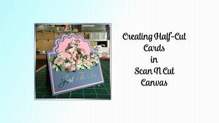 Creating Half Cut Cards Using Brother Scan N Cut Canvas