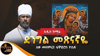  አዲስ ዝማሬ " ድንግል መጽናኛዬ " ሊቀ መዘምራን ቴዎድሮስ ዮሴፍ @-mahtot