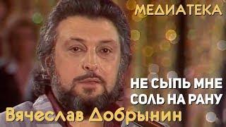 Вячеслав Добрынин - Не сыпь мне соль на рану