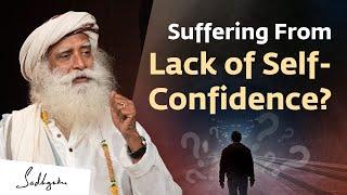 Suffering From Lack of Self-Confidence? | Sadhguru