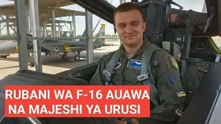 Mashambulizi ya Urusi yaongezeka ,Awamu hii Wadungua NDEGE ya F-16 na kumuua Rubani wake papo hapo