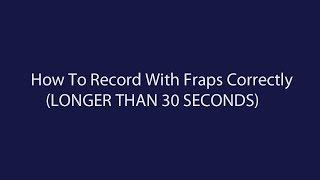 How To Record With Fraps Correctly (Longer Than 30 seconds)