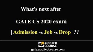 What's next after GATE CS 2020 exam | Admission vs Job vs Drop??