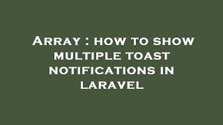 Array : how to show multiple toast notifications in laravel