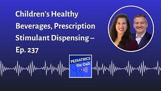 Children’s Healthy Beverages, Prescription Stimulant Dispensing – Ep. 237