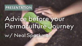 Neal Spackman's advice for those new to Permaculture