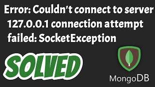 Error: couldn't connect to server 127.0.0.1:27017, connection attempt failed: SocketException SOLVED