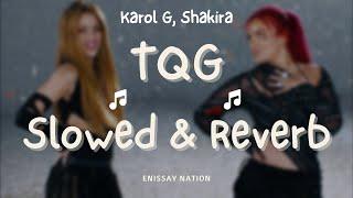 KAROL G, Shakira - TQG (Slowed & Reverb)  [BEST VERSION]