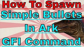 How to spawn in simple bullets in ark gfi command