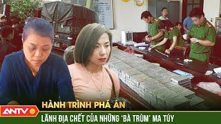 Bí ẩn ‘lãnh địa chết’ của những ‘bà trùm’ ma túy xảo quyệt khét tiếng | Hành trình phá án | ANTV