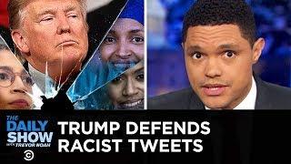 Trump Defends His Racist Tweets | The Daily Show