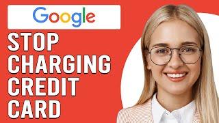 How To Stop Google Service Charging Your Credit Card (Why Is Google Services Charging Credit Card?)