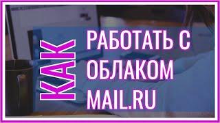 Как Пользоваться Облаком Mail ru  Инструкция | Работа с Документами в Облаке