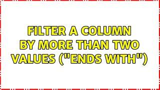 Filter a column by more than two values ("ends with") (2 Solutions!!)