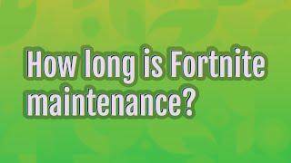 How long is Fortnite maintenance?