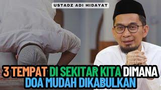 3 Tempat Di Sekitar Kita Dimana Doa Mudah Dikabulkan - Ustadz Adi Hidayat