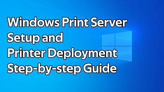 How to setup a Windows Print Server and deploy printers using Group Policy
